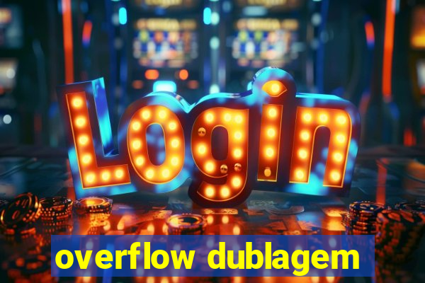 overflow dublagem